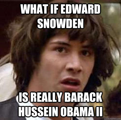 What if Edward snowden is really barack hussein obama II - What if Edward snowden is really barack hussein obama II  Misc