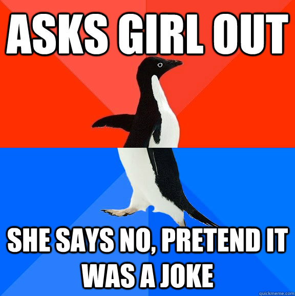 Asks girl out She says no, pretend it was a joke  Socially Awesome Awkward Penguin