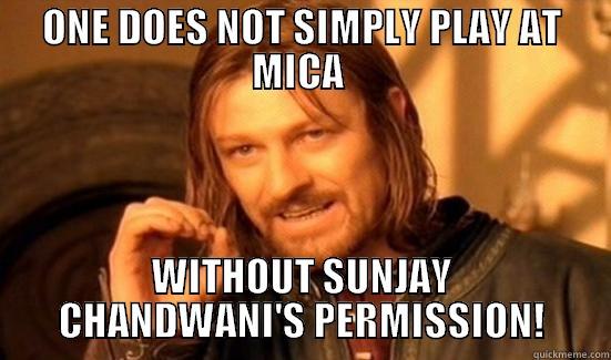 ONE DOES NOT SIMPLY PLAY AT MICA  WITHOUT SUNJAY CHANDWANI'S PERMISSION! Boromir