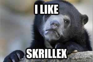 I like Skrillex  Confession Bear on Facebook