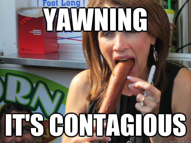 Yawning  It's contagious  Slutty Michele