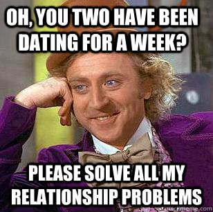 Oh, You two have been dating for a week? Please solve all my relationship problems  Condescending Wonka