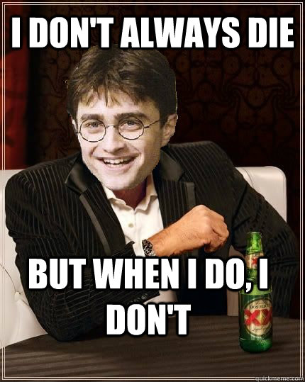 I don't Always die But when I do, I don't  The Most Interesting Harry In The World