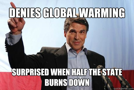 Denies Global Warming Surprised when half the state burns down - Denies Global Warming Surprised when half the state burns down  Rick Perry Roflcopter