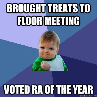 brought treats to floor meeting voted RA of the year  Success Kid