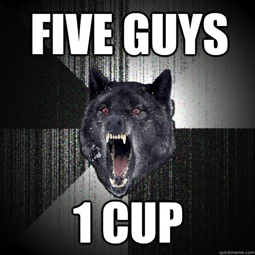 five guys 1 cup  Insanity Wolf