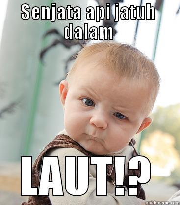 SENJATA API JATUH DALAM LAUT!? skeptical baby