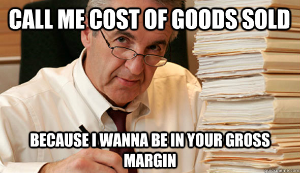 Call me cost of goods sold Because I wanna be in your gross margin - Call me cost of goods sold Because I wanna be in your gross margin  Morally Ambiguous Accountant
