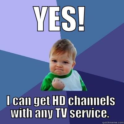 YES! I CAN GET HD CHANNELS WITH ANY TV SERVICE.  Success Kid