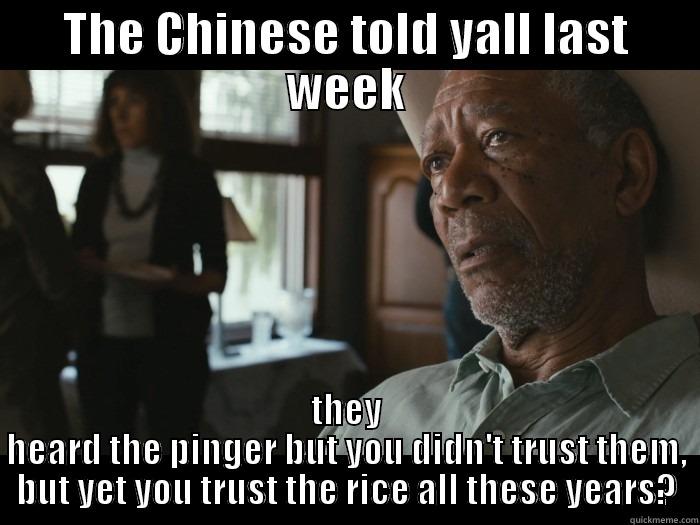 THE CHINESE TOLD YALL LAST WEEK THEY HEARD THE PINGER BUT YOU DIDN'T TRUST THEM, BUT YET YOU TRUST THE RICE ALL THESE YEARS? Misc