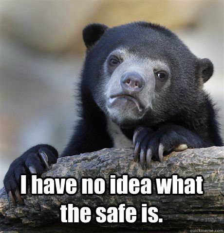  I have no idea what the safe is.  -  I have no idea what the safe is.   Confession Bear