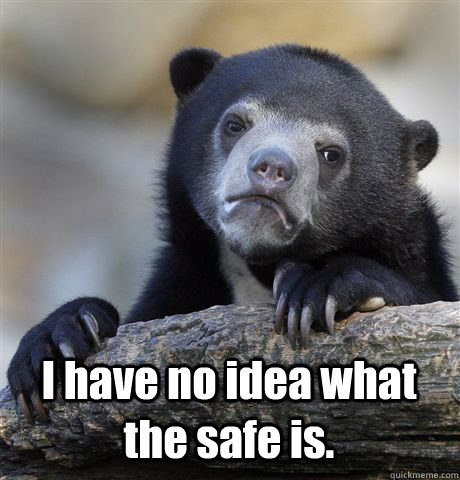  I have no idea what the safe is.   Confession Bear