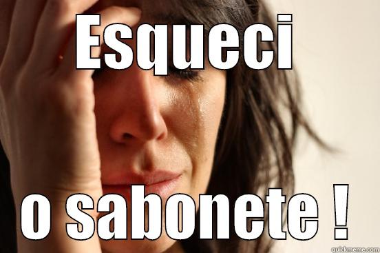 ESQUECI O SABONETE ! First World Problems