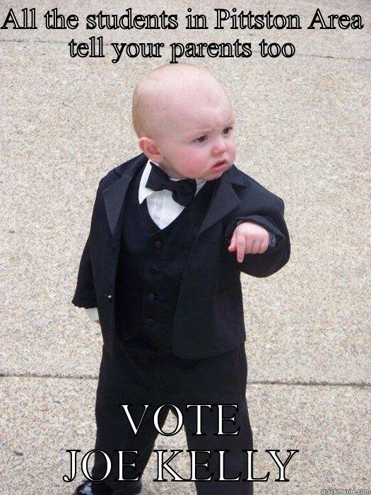 ALL THE STUDENTS IN PITTSTON AREA TELL YOUR PARENTS TOO VOTE JOE KELLY Baby Godfather
