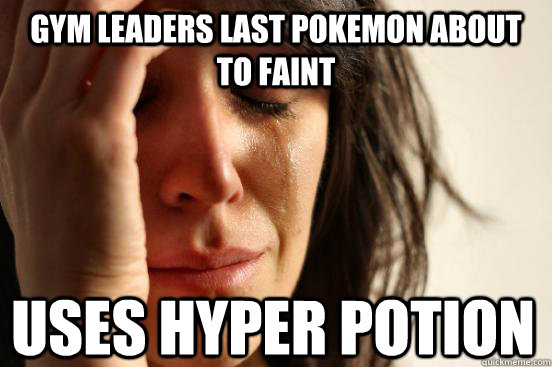 Gym leaders last pokemon about to faint uses hyper potion  First World Problems