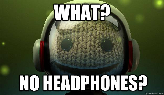 What? No headphones?  
