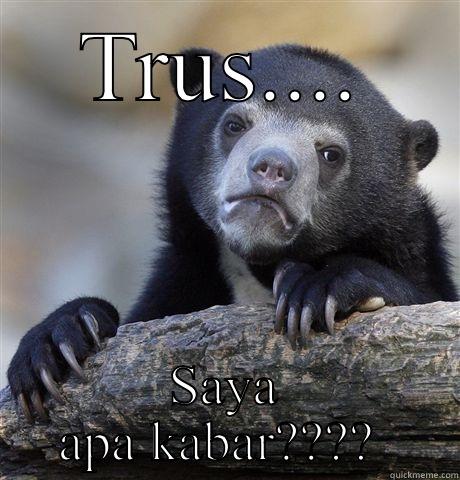 TRUS.... SAYA APA KABAR????  Confession Bear