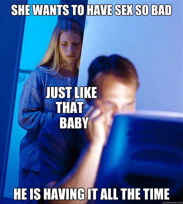 She wants to have sex so bad He is having it all the time just like that baby that baby baby - She wants to have sex so bad He is having it all the time just like that baby that baby baby  Redditors Wife