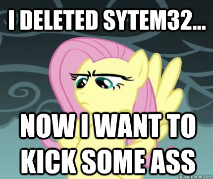 I DELETED SYTEM32... NOW I WANT TO KICK SOME ASS     Angry Fluttershy