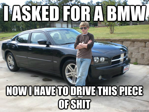 I asked for a BMW now i have to drive this piece of shit - I asked for a BMW now i have to drive this piece of shit  Ungrateful Suburban Kid