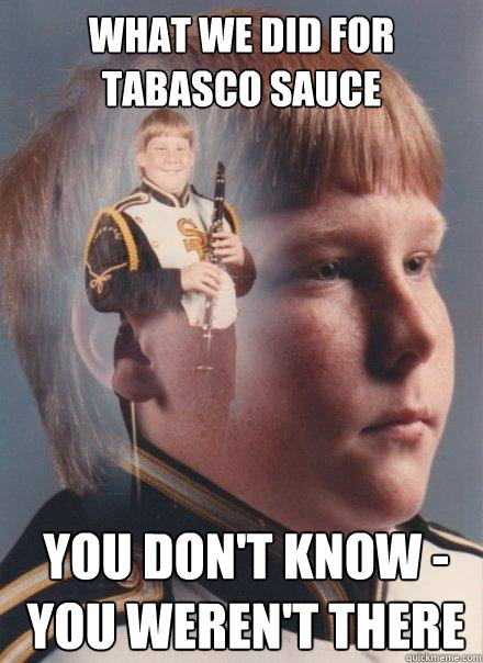what we did for tabasco sauce you don't know - you weren't there - what we did for tabasco sauce you don't know - you weren't there  PTSD Clarinet Boy