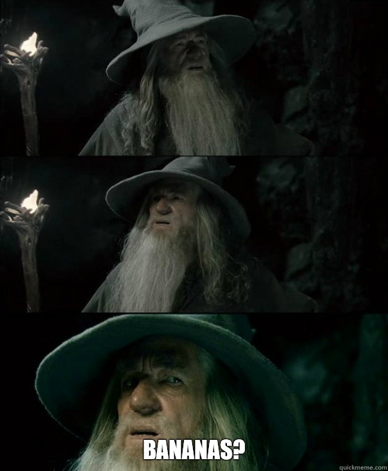  Bananas?  Confused Gandalf