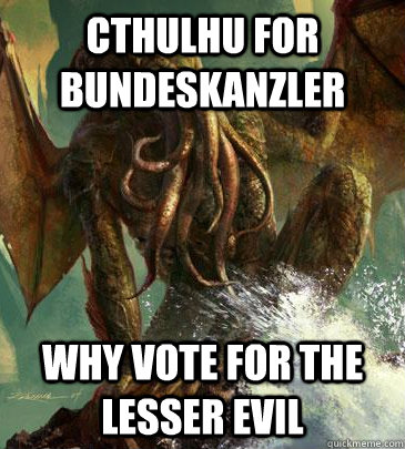 Cthulhu for Bundeskanzler Why vote for the lesser evil  Why Not Cthulhu