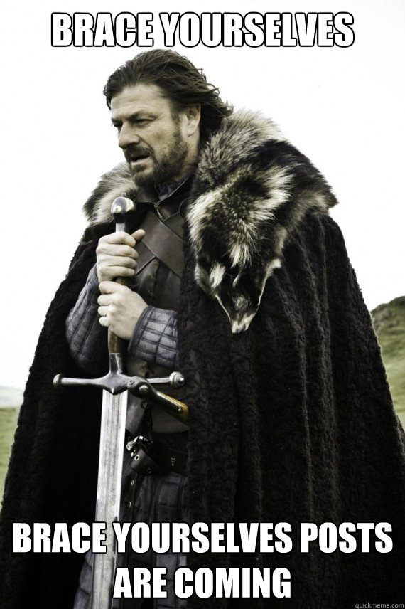 BRACE YOURSELVES BRACE YOURSELVES POSTS ARE COMING - BRACE YOURSELVES BRACE YOURSELVES POSTS ARE COMING  Brace yourself