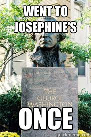 went to josephine's once  Ironic GWU