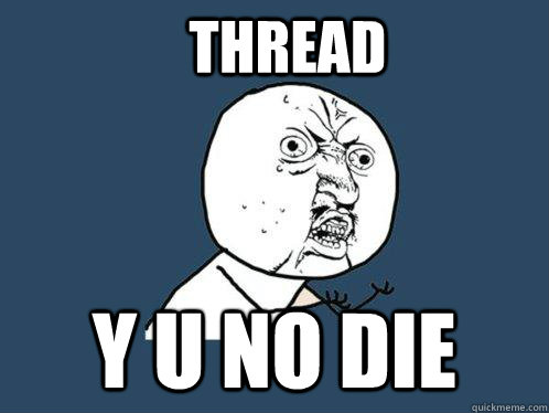 Thread y u no die  Y U No
