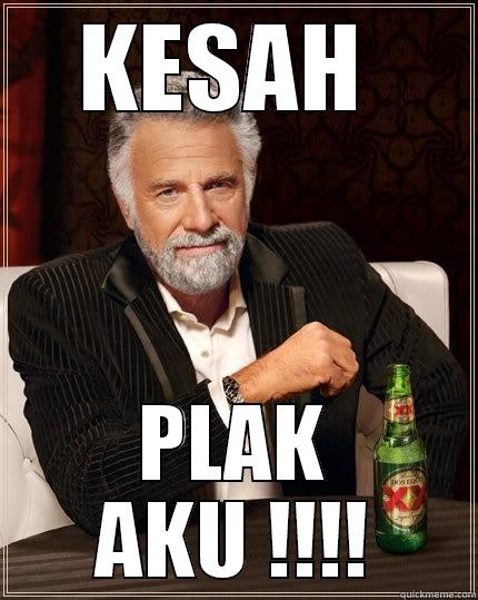 KESAH  PLAK AKU !!!! The Most Interesting Man In The World