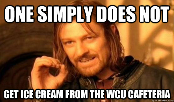 One Simply Does not Get ice cream from the WCU cafeteria  One Simply Does Not
