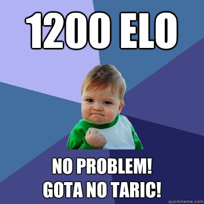 1200 elo No problem!
Gota no Taric!  Success Kid
