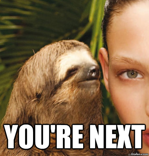  you're next  rape sloth