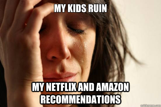 My kids ruin my netflix and amazon recommendations - My kids ruin my netflix and amazon recommendations  First World Problems