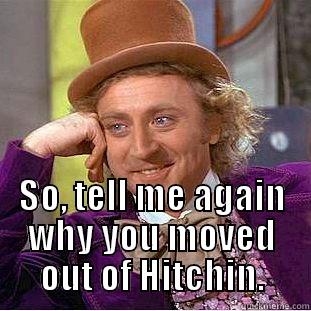  SO, TELL ME AGAIN WHY YOU MOVED OUT OF HITCHIN. Condescending Wonka
