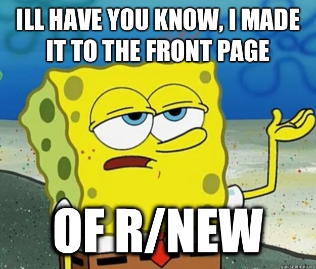 Ill have you know, i made it to the front page Of r/new  Tough Spongebob