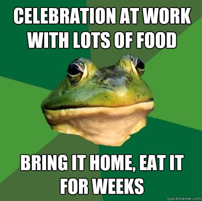 celebration at work with lots of food bring it home, eat it for weeks  Foul Bachelor Frog