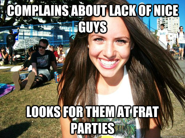 complains about lack of nice guys looks for them at frat parties  