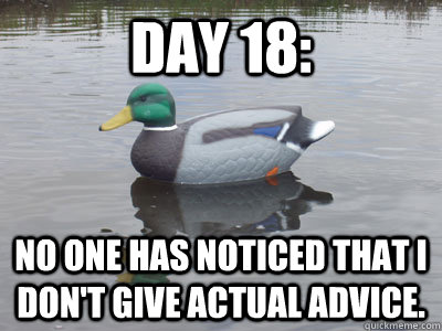 Day 18: No one has noticed that I don't give actual advice.  