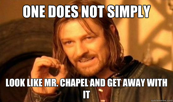One Does Not Simply look like Mr. Chapel and get away with it   Boromir