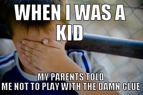 WHEN I WAS A KID MY PARENTS TOLD ME NOT TO PLAY WITH THE DAMN GLUE Confession kid