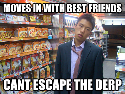 moves in with best friends cant escape the derp  Disenchanted Young Professional