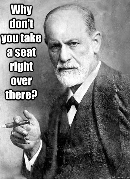 Why don't you take a seat right over there?  Subconscious Sigmund Freud