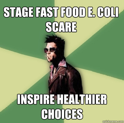 stage fast food e. coli scare inspire healthier choices - stage fast food e. coli scare inspire healthier choices  Helpful Tyler Durden