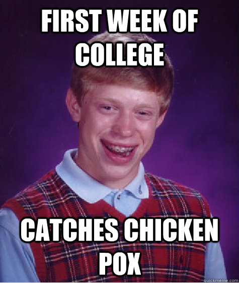 First week of college  Catches Chicken Pox   Bad Luck Brian