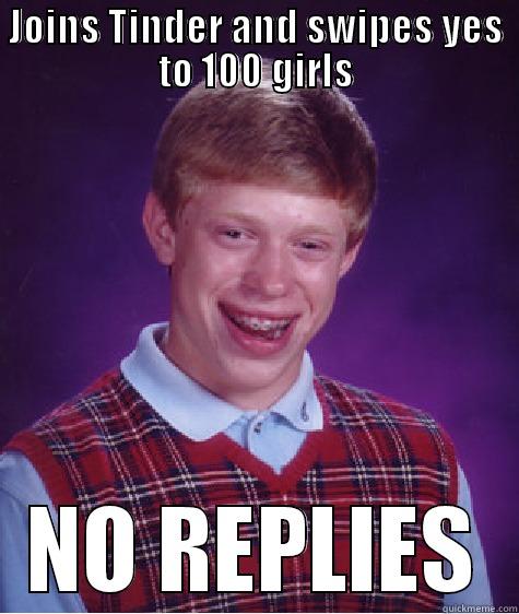 JOINS TINDER AND SWIPES YES TO 100 GIRLS NO REPLIES Bad Luck Brian