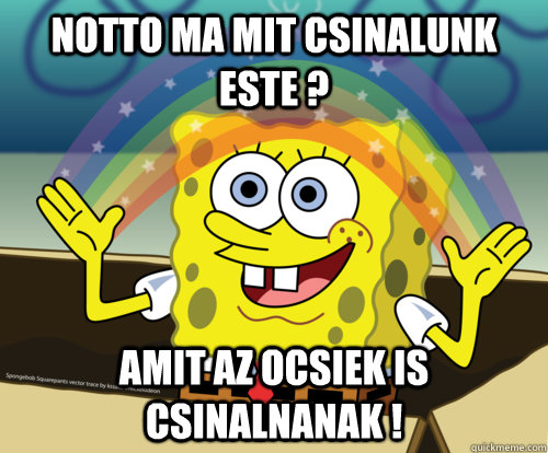 Notto ma mit csinalunk este ? Amit az ocsiek is csinalnanak !  Spongebob rainbow
