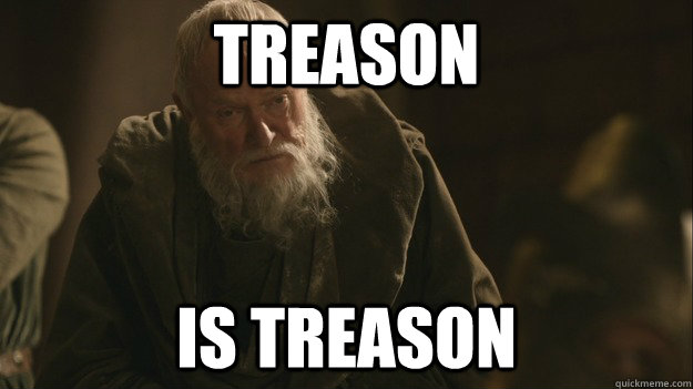treason is treason - treason is treason  Redundant Grand Maester Pycelle