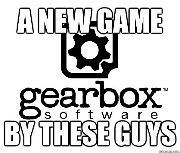 a new game by these guys - a new game by these guys  Gearbox
